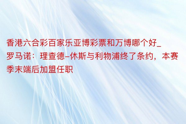 香港六合彩百家乐亚博彩票和万博哪个好_罗马诺：理查德-休斯与利物浦终了条约，本赛季末端后加盟任职