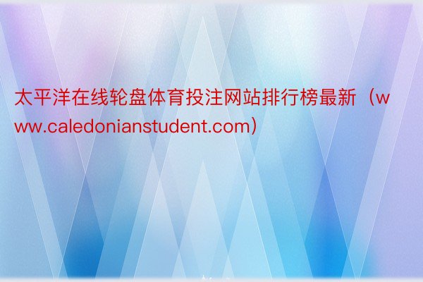 太平洋在线轮盘体育投注网站排行榜最新（www.caledonianstudent.com）