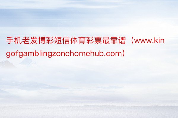 手机老发博彩短信体育彩票最靠谱（www.kingofgamblingzonehomehub.com）